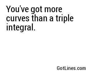 You've got more curves than a triple integral.