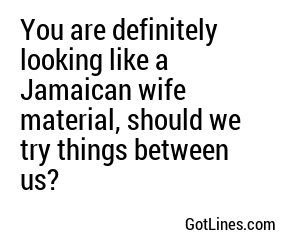You are definitely looking like a Jamaican wife material, should we try things between us?

