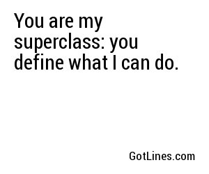 You are my superclass: you define what I can do.