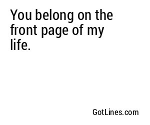 You belong on the front page of my life.