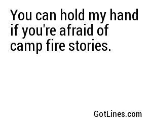 You can hold my hand if you're afraid of camp fire stories.
