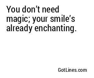 You don’t need magic; your smile’s already enchanting.