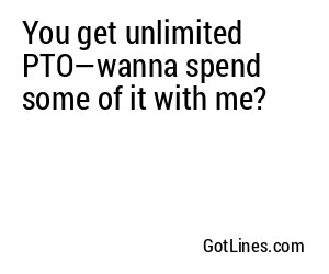 You get unlimited PTO—wanna spend some of it with me?