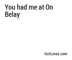 You had me at On Belay
