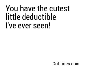 You have the cutest little deductible I've ever seen!
