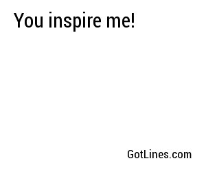 You inspire me!
