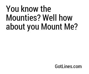 You know the Mounties? Well how about you Mount Me?
