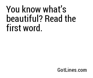 You know what’s beautiful? Read the first word.
