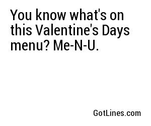 You know what's on this Valentine's Days menu? Me-N-U.