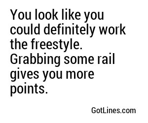 You look like you could definitely work the freestyle. Grabbing some rail gives you more points.
