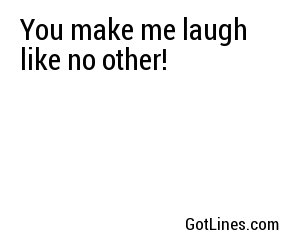 You make me laugh like no other!