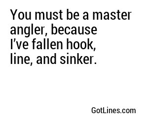 You must be a master angler, because I’ve fallen hook, line, and sinker.
