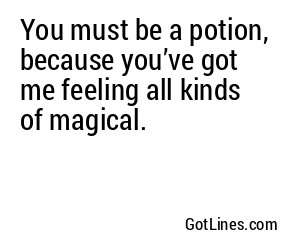You must be a potion, because you’ve got me feeling all kinds of magical.