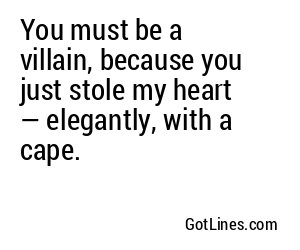 You must be a villain, because you just stole my heart — elegantly, with a cape.