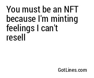 You must be an NFT because I'm minting feelings I can't resell