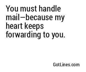 You must handle mail—because my heart keeps forwarding to you.