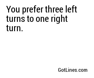 You prefer three left turns to one right turn.
