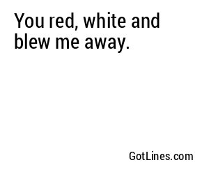You red, white and blew me away.