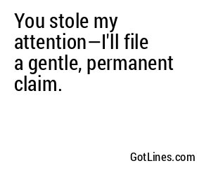 You stole my attention—I'll file a gentle, permanent claim.
