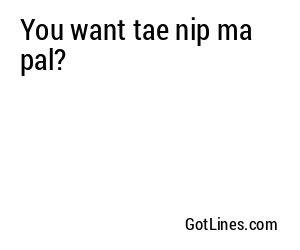 You want tae nip ma pal?