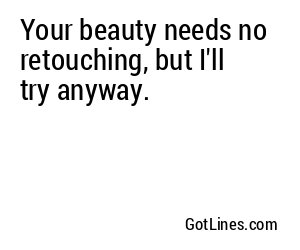 Your beauty needs no retouching, but I'll try anyway.