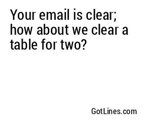 Your email is clear; how about we clear a table for two?
