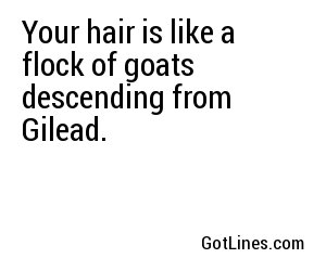 Your hair is like a flock of goats descending from Gilead.