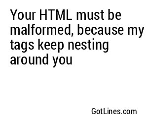 Your HTML must be malformed, because my tags keep nesting around you