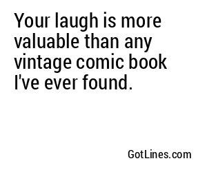 Your laugh is more valuable than any vintage comic book I've ever found.