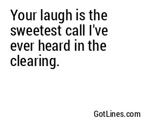 Your laugh is the sweetest call I've ever heard in the clearing.