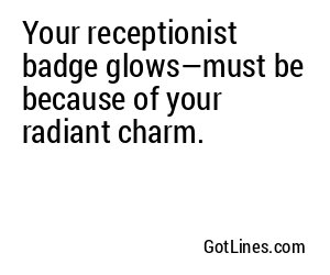 Your receptionist badge glows—must be because of your radiant charm.