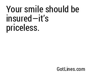 Your smile should be insured—it’s priceless.