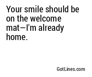 Your smile should be on the welcome mat—I'm already home.