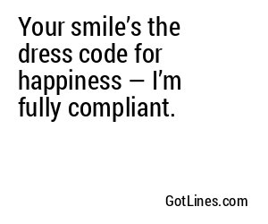 Your smile’s the dress code for happiness — I’m fully compliant.