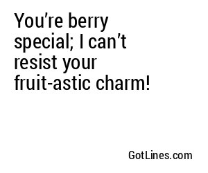 You’re berry special; I can’t resist your fruit-astic charm!