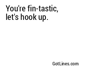 You're fin-tastic, let's hook up.
