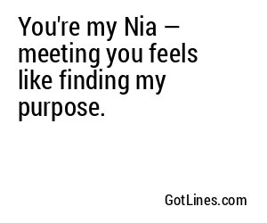 You're my Nia — meeting you feels like finding my purpose.