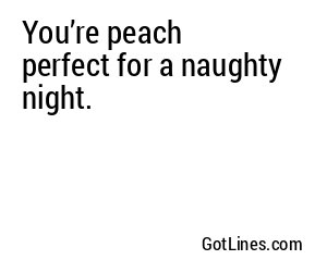 You’re peach perfect for a naughty night.