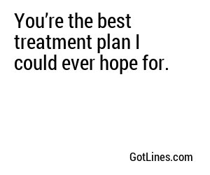 You’re the best treatment plan I could ever hope for.
