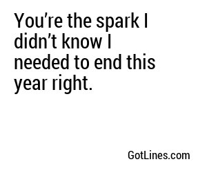 You’re the spark I didn’t know I needed to end this year right.
