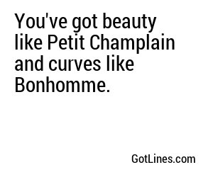 You've got beauty like Petit Champlain and curves like Bonhomme.
