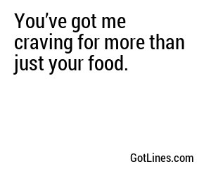 You’ve got me craving for more than just your food.
