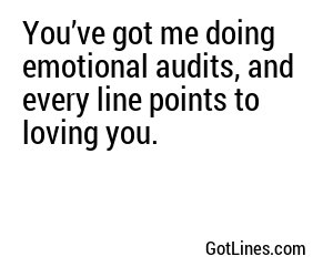 You’ve got me doing emotional audits, and every line points to loving you.
