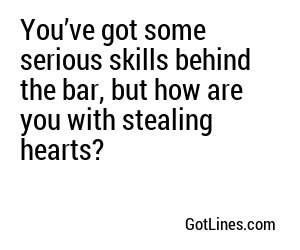 You’ve got some serious skills behind the bar, but how are you with stealing hearts?

