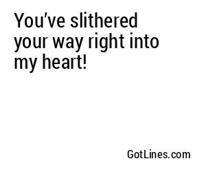 You’ve slithered your way right into my heart!