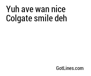 Yuh ave wan nice Colgate smile deh
